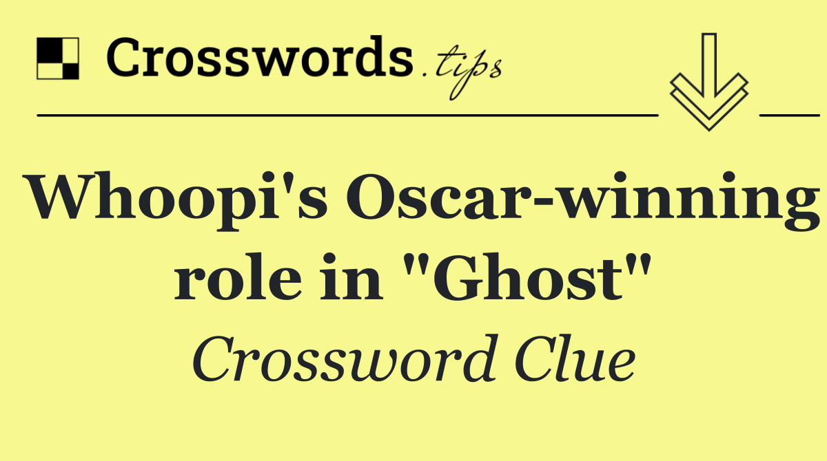 Whoopi's Oscar winning role in "Ghost"