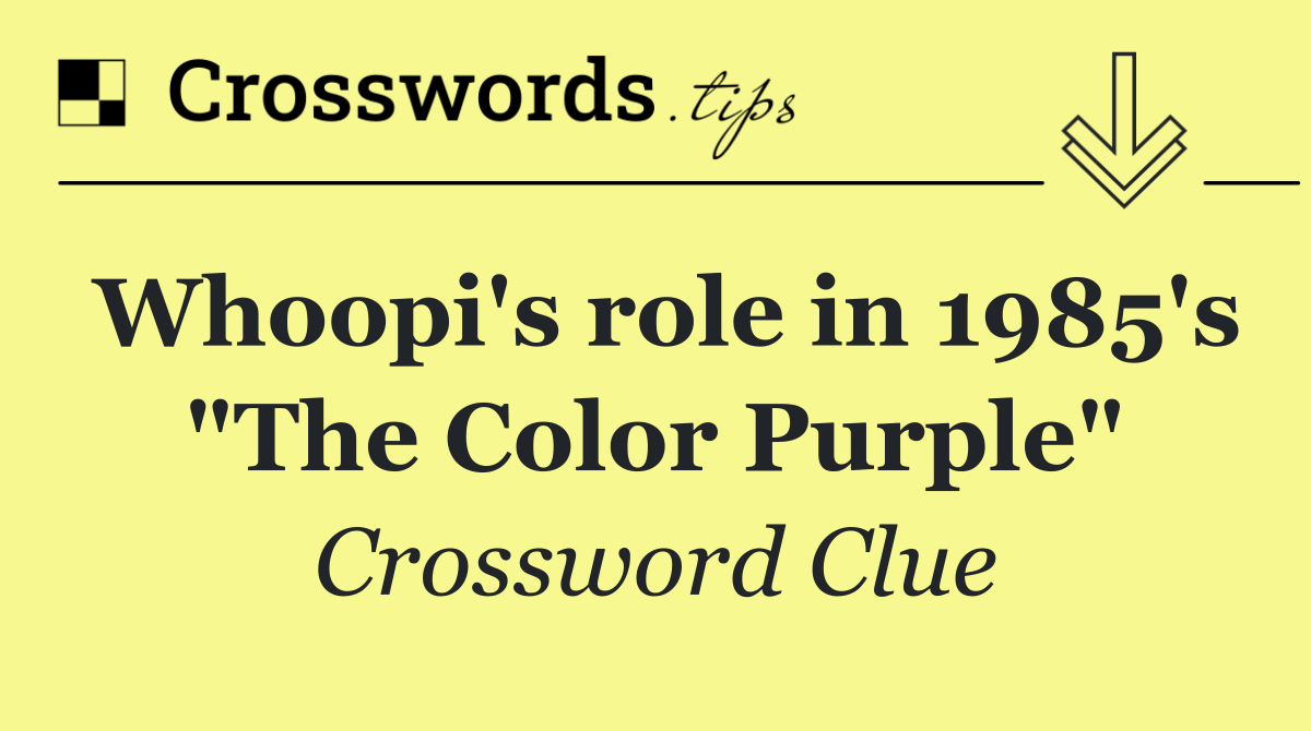 Whoopi's role in 1985's "The Color Purple"