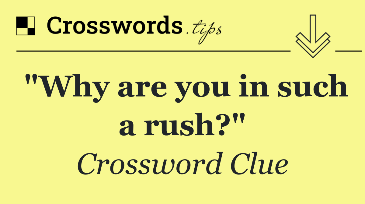 "Why are you in such a rush?"