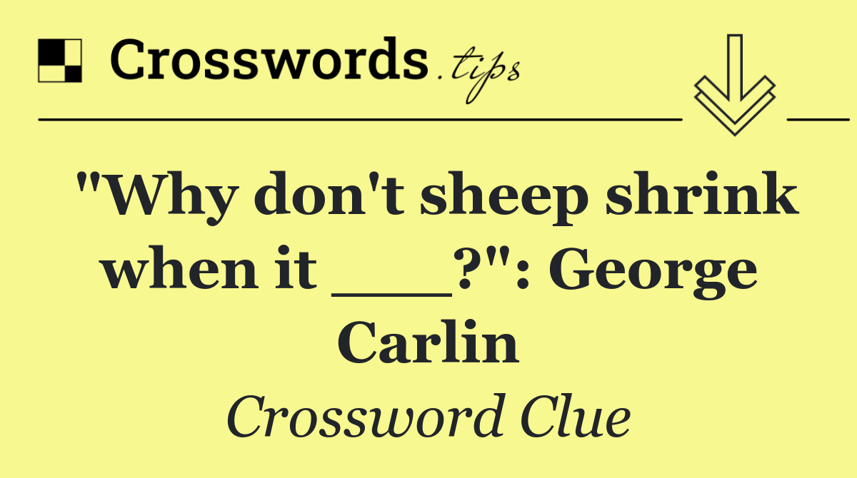 "Why don't sheep shrink when it ___?": George Carlin