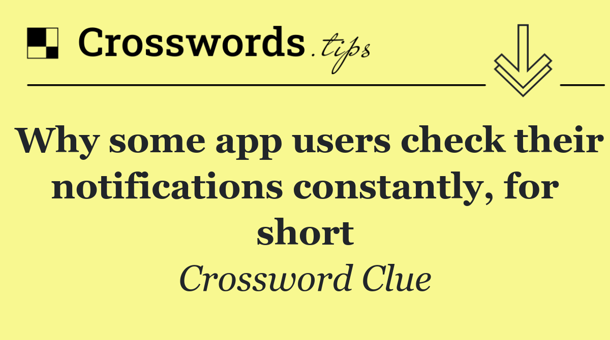 Why some app users check their notifications constantly, for short