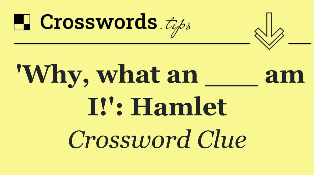 'Why, what an ___ am I!': Hamlet