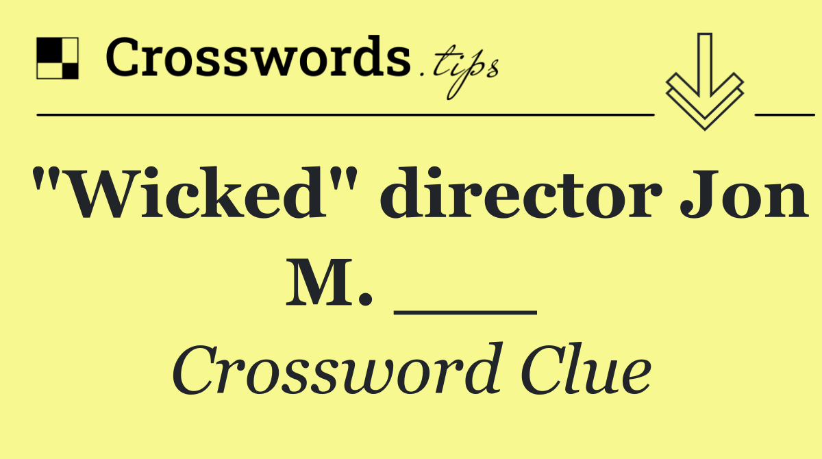 "Wicked" director Jon M. ___