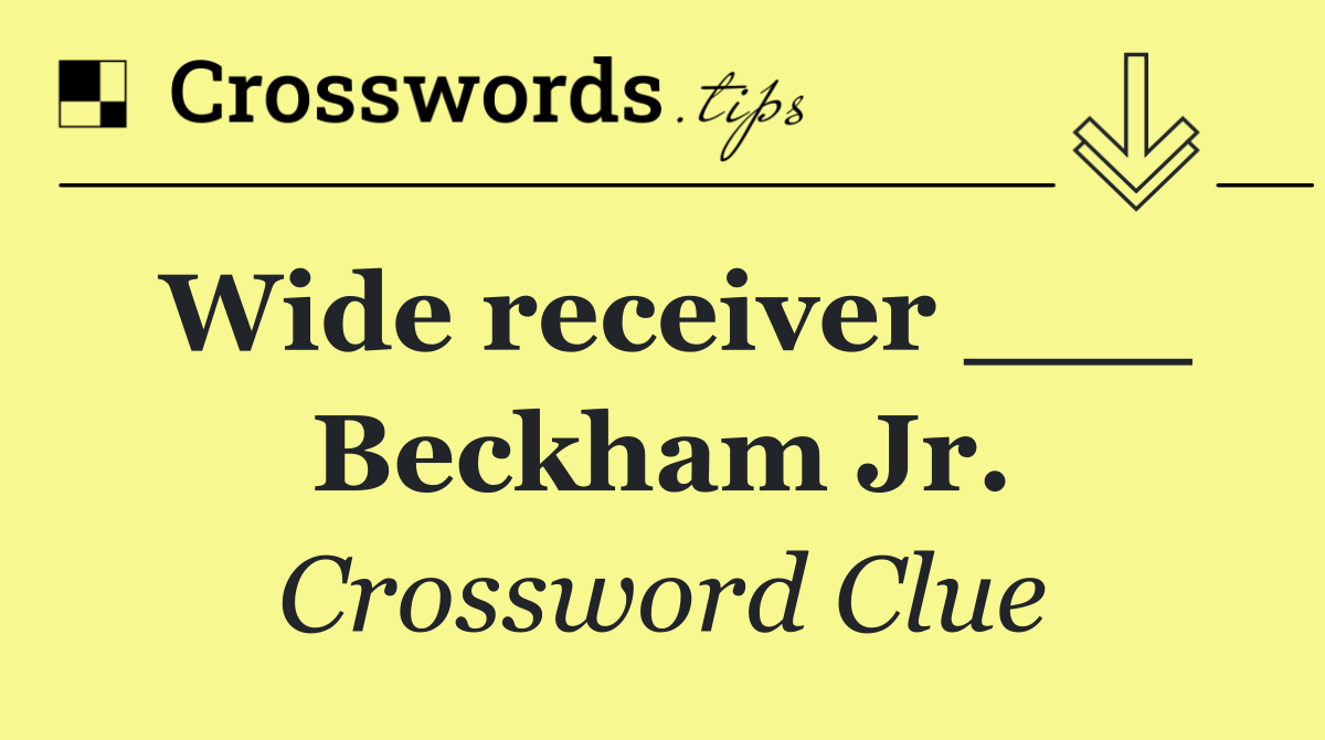 Wide receiver ___ Beckham Jr.