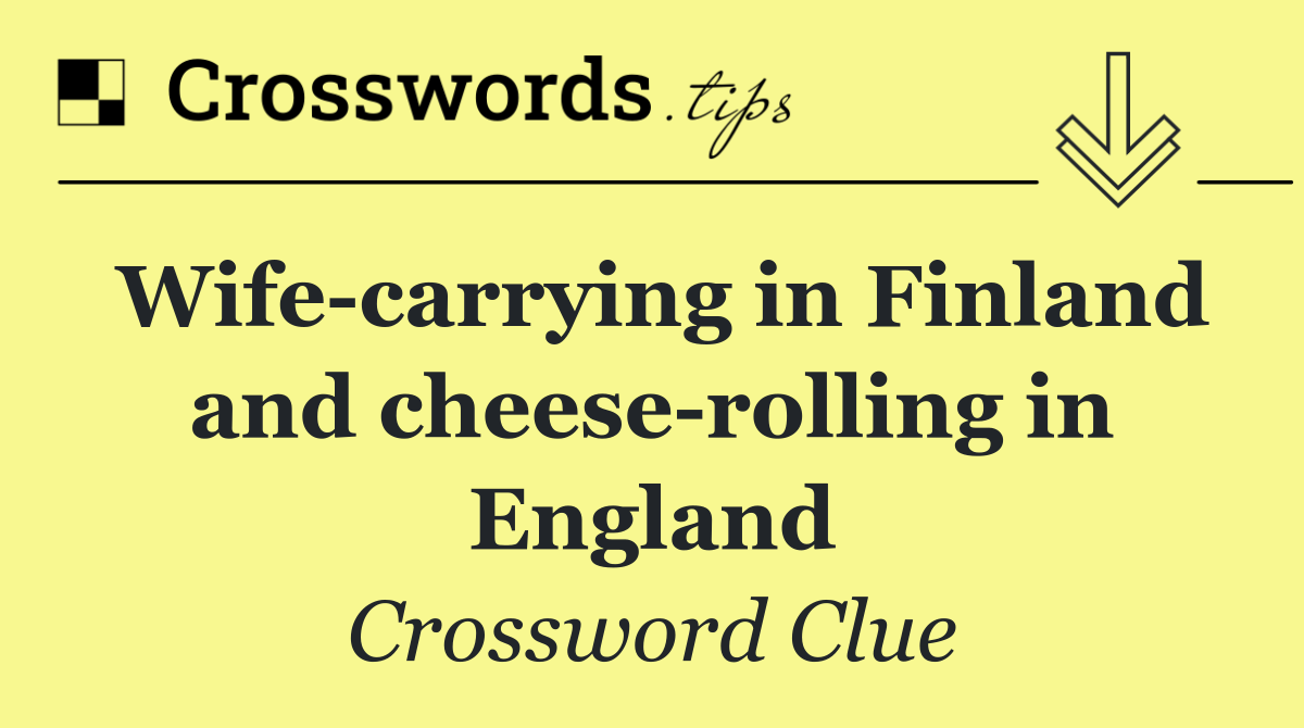 Wife carrying in Finland and cheese rolling in England