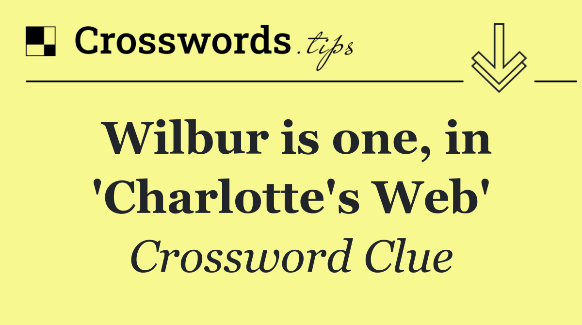 Wilbur is one, in 'Charlotte's Web'