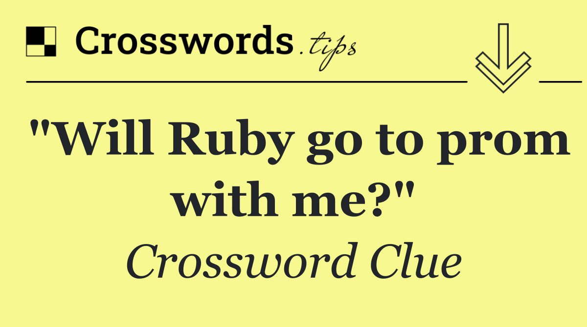 "Will Ruby go to prom with me?"
