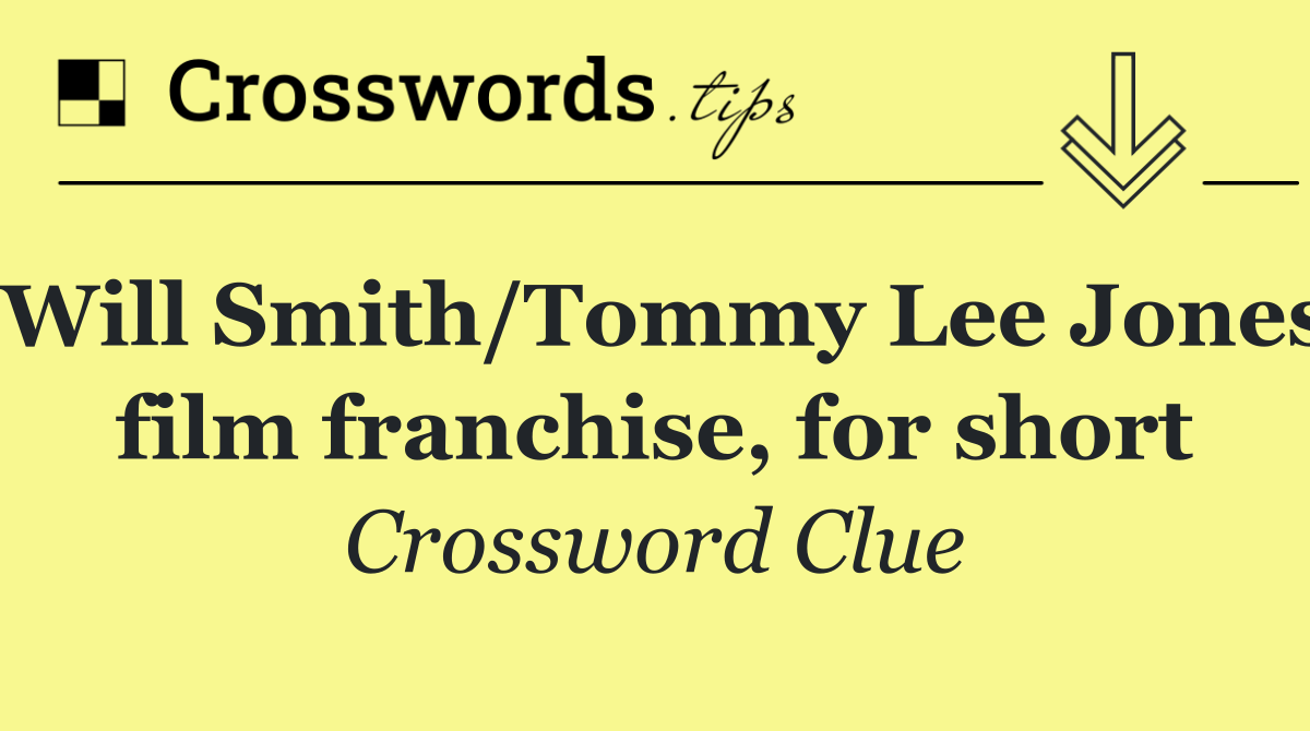 Will Smith/Tommy Lee Jones film franchise, for short