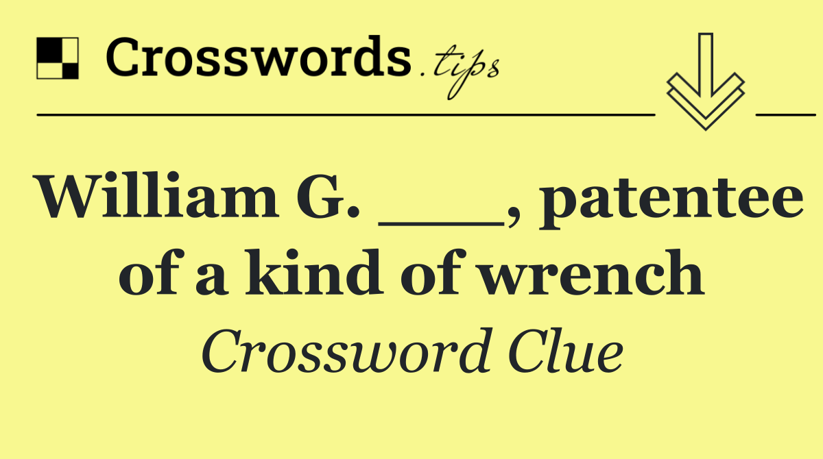 William G. ___, patentee of a kind of wrench