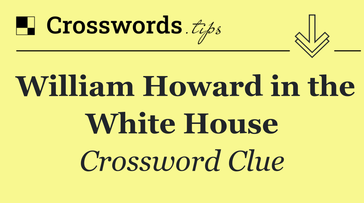 William Howard in the White House