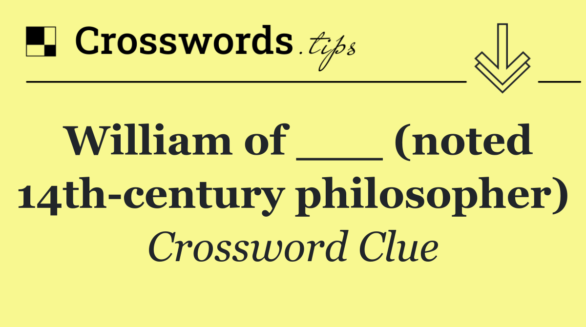 William of ___ (noted 14th century philosopher)