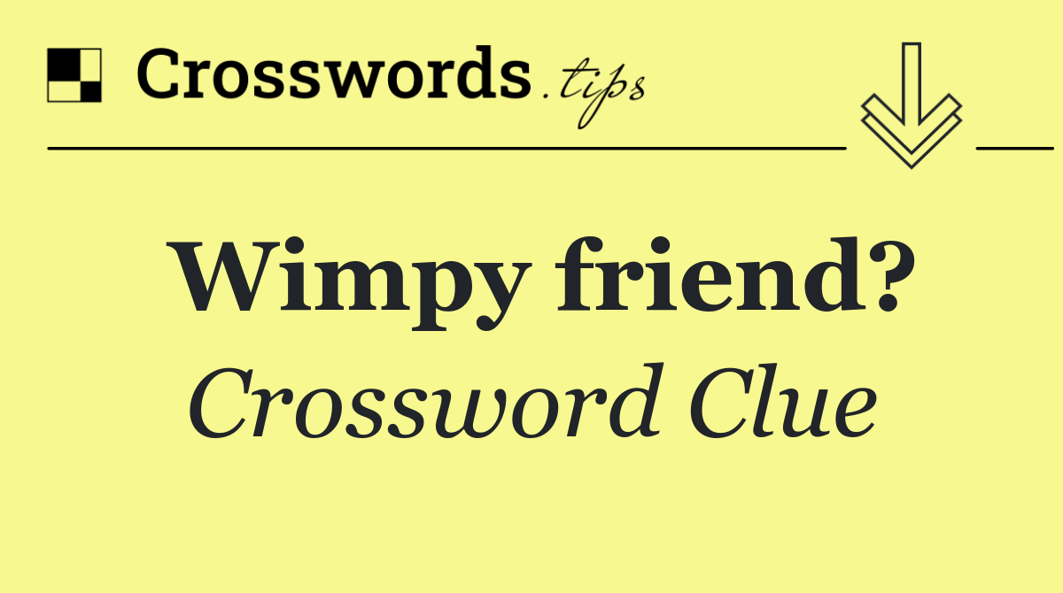 Wimpy friend?