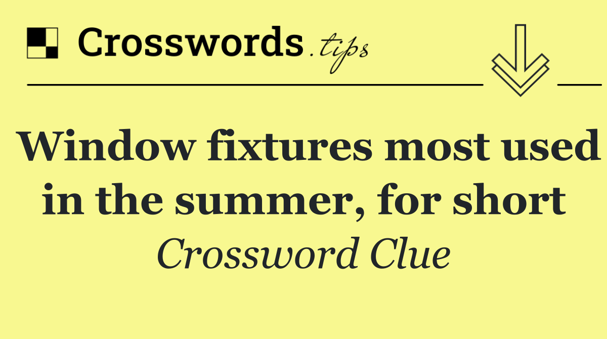 Window fixtures most used in the summer, for short