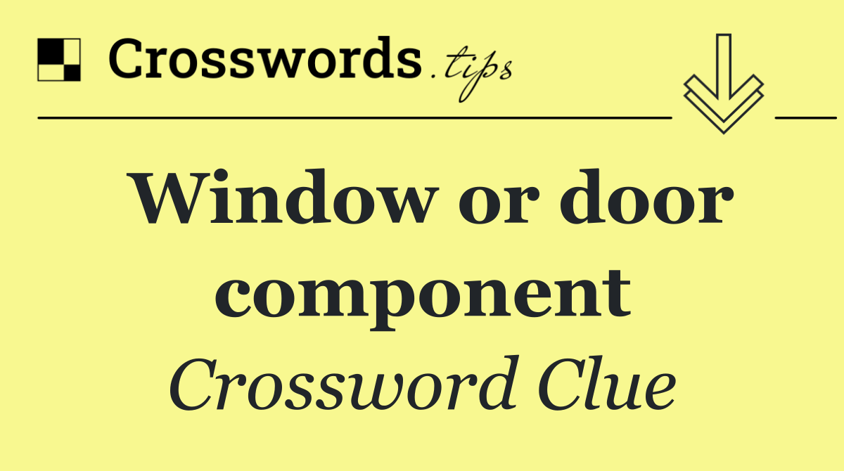 Window or door component