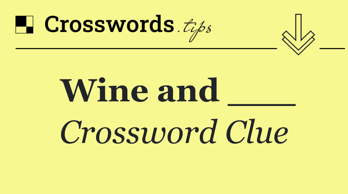 Wine and ___