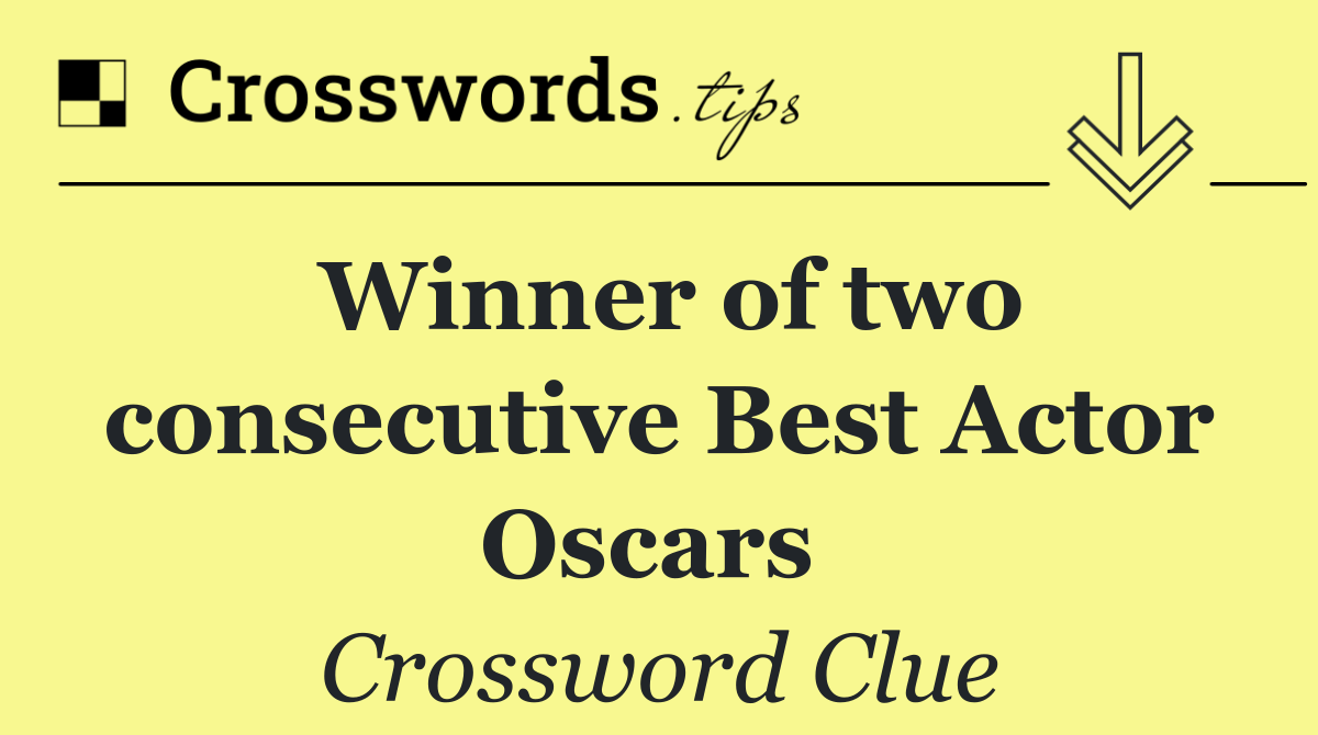 Winner of two consecutive Best Actor Oscars 