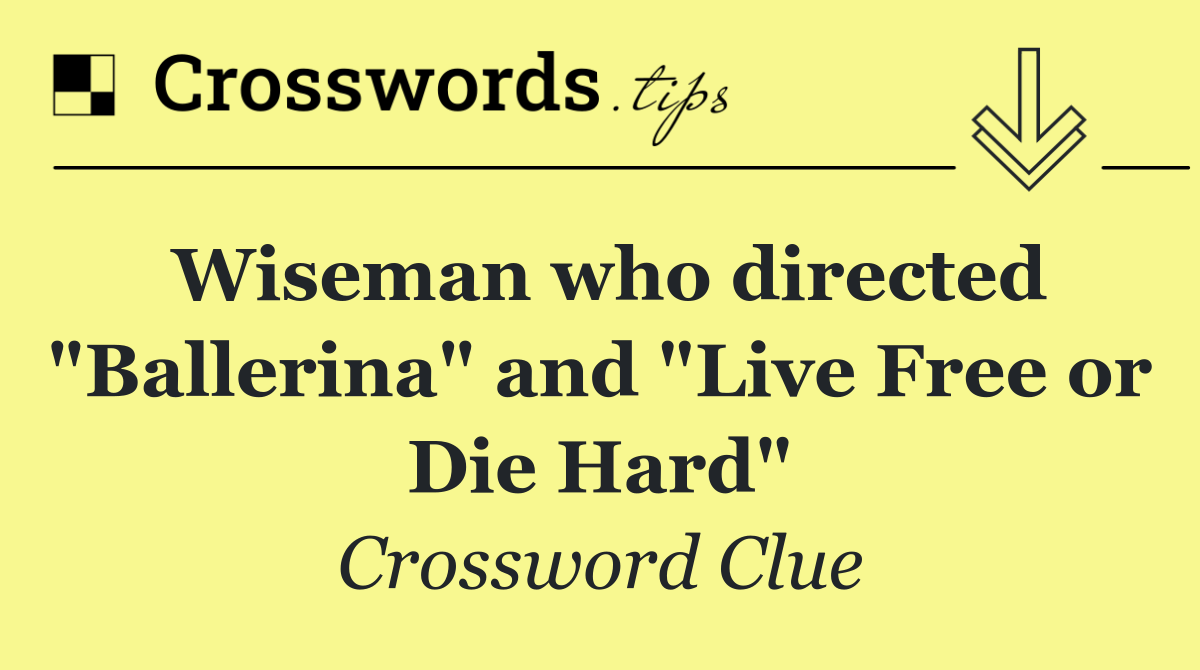 Wiseman who directed "Ballerina" and "Live Free or Die Hard"