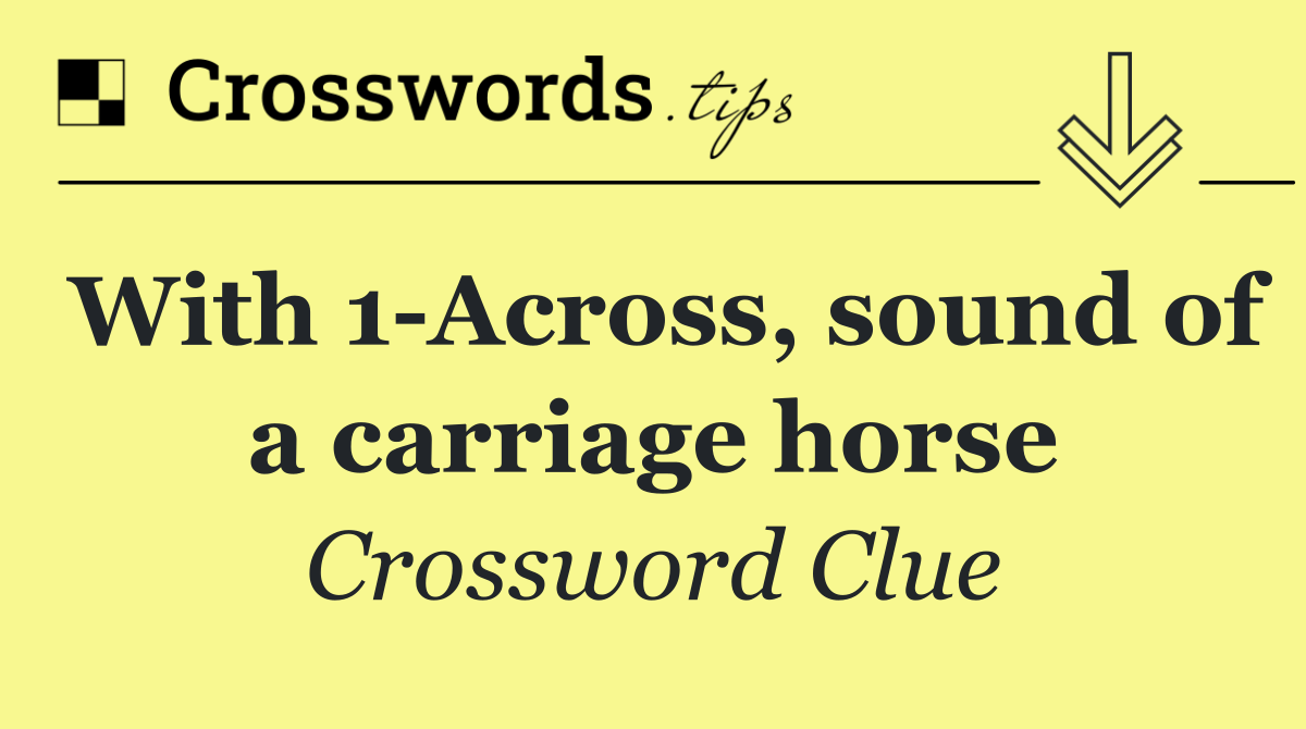 With 1 Across, sound of a carriage horse