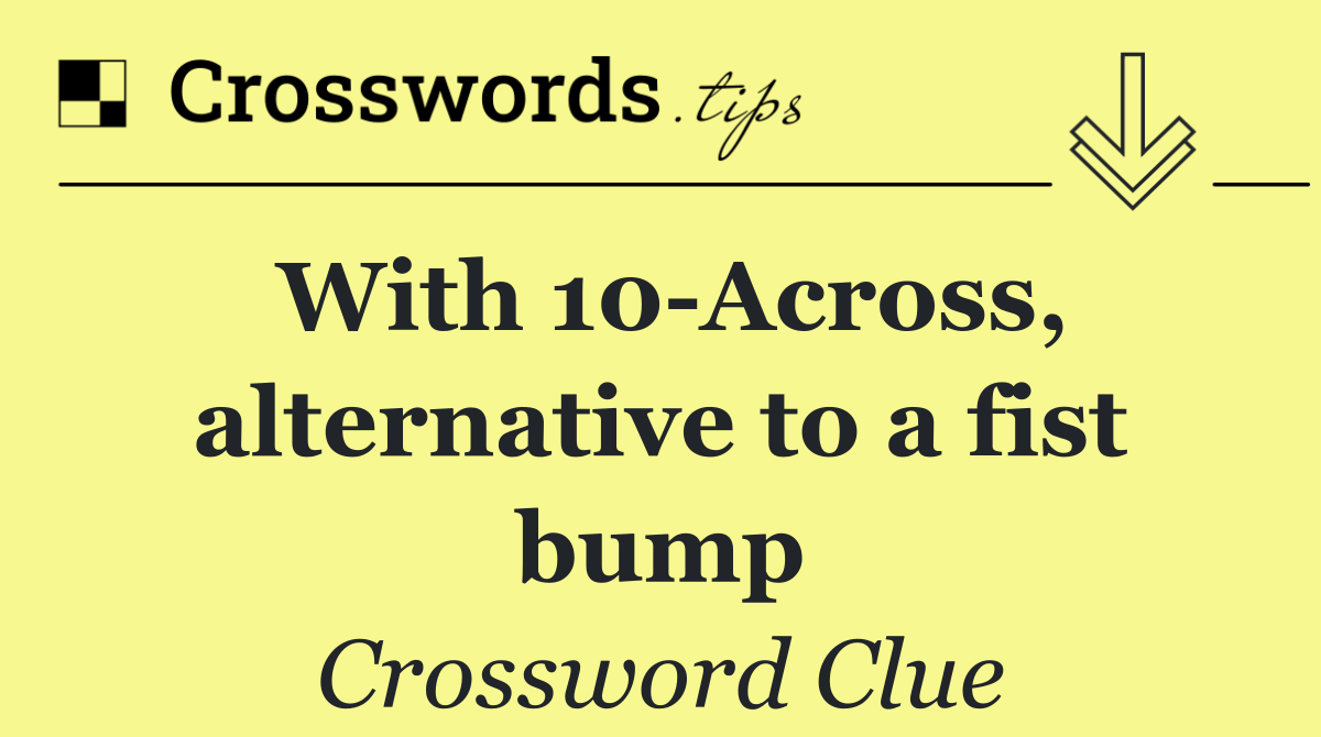 With 10 Across, alternative to a fist bump