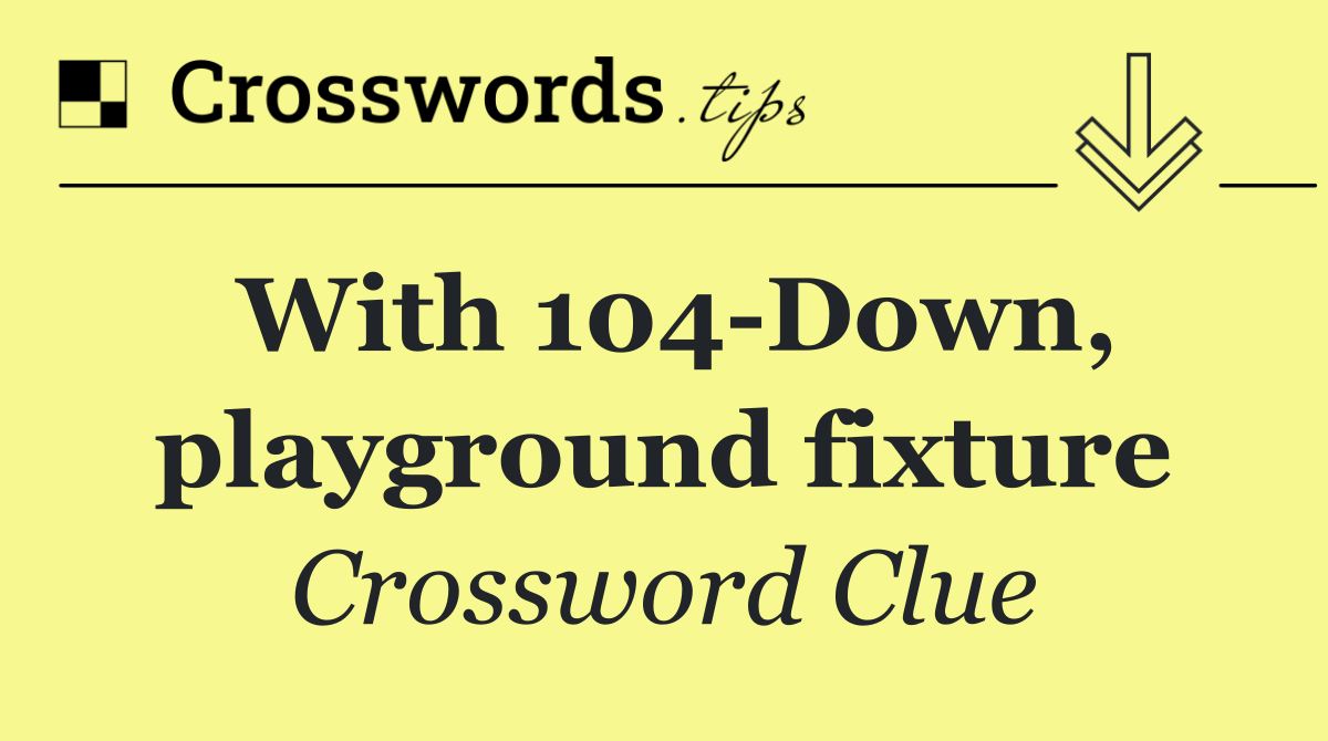 With 104 Down, playground fixture