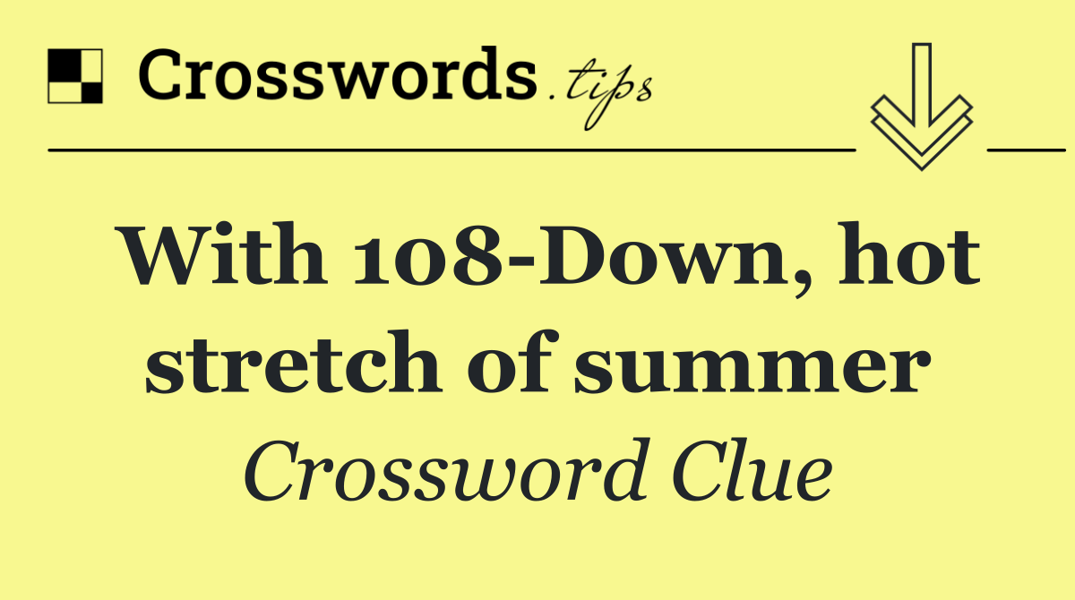 With 108 Down, hot stretch of summer