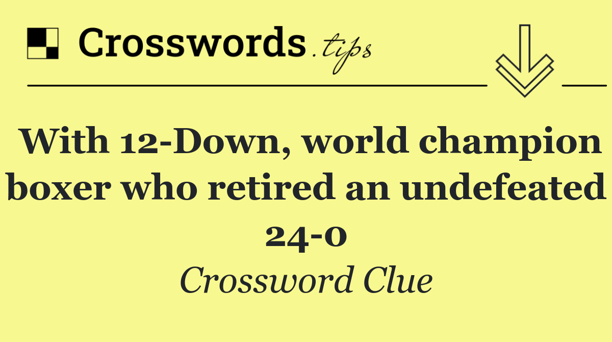 With 12 Down, world champion boxer who retired an undefeated 24 0