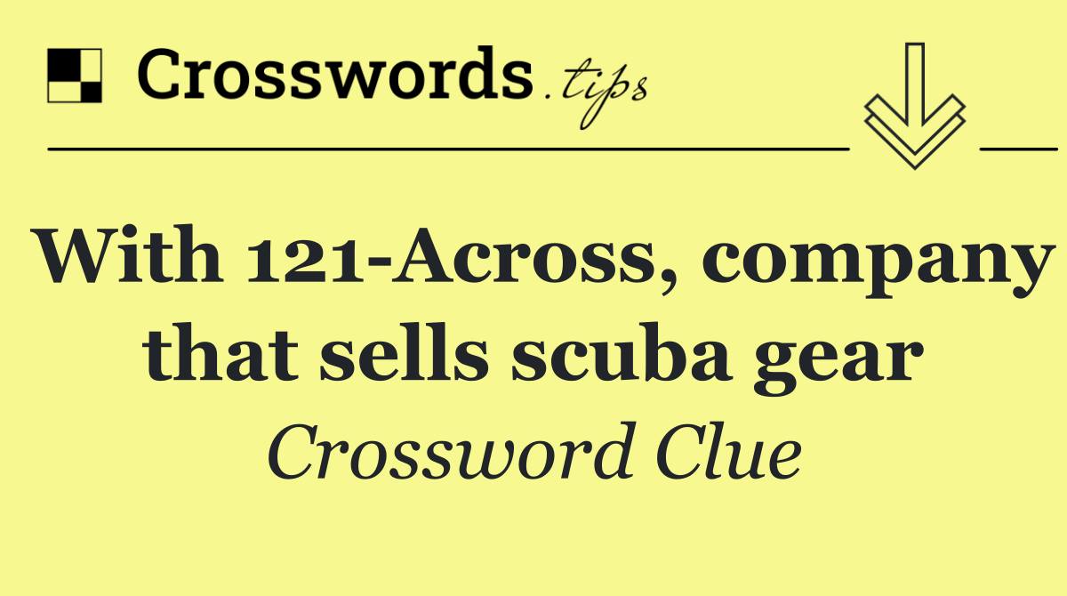 With 121 Across, company that sells scuba gear