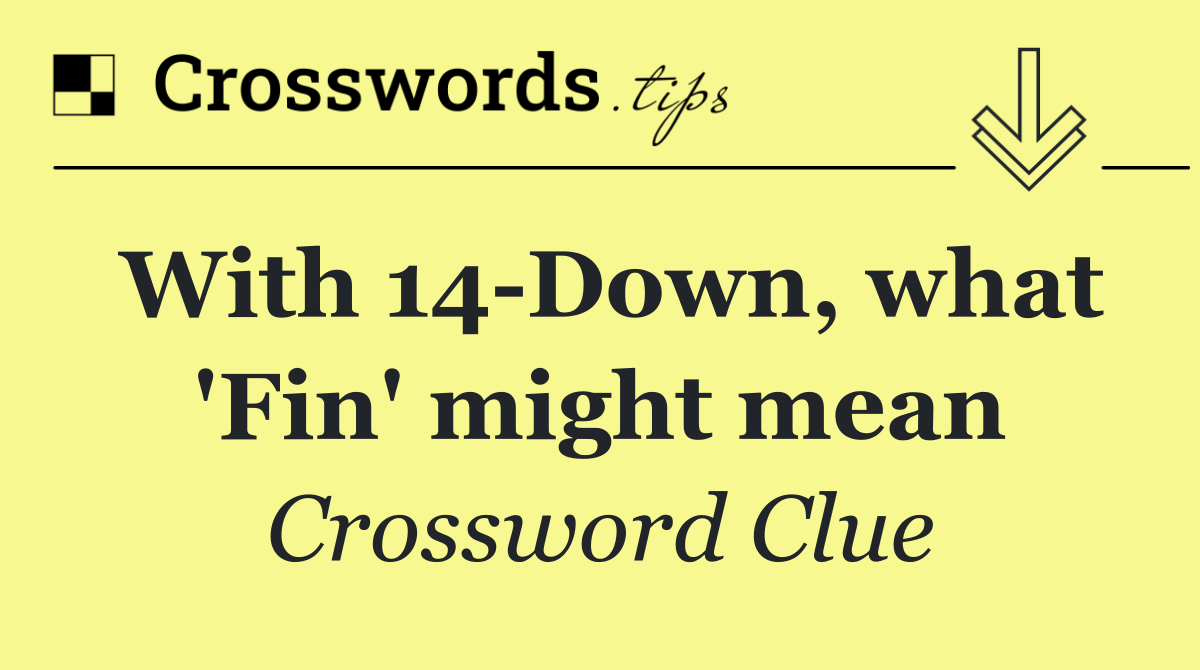With 14 Down, what 'Fin' might mean