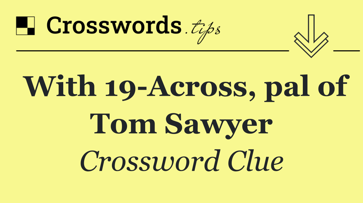 With 19 Across, pal of Tom Sawyer