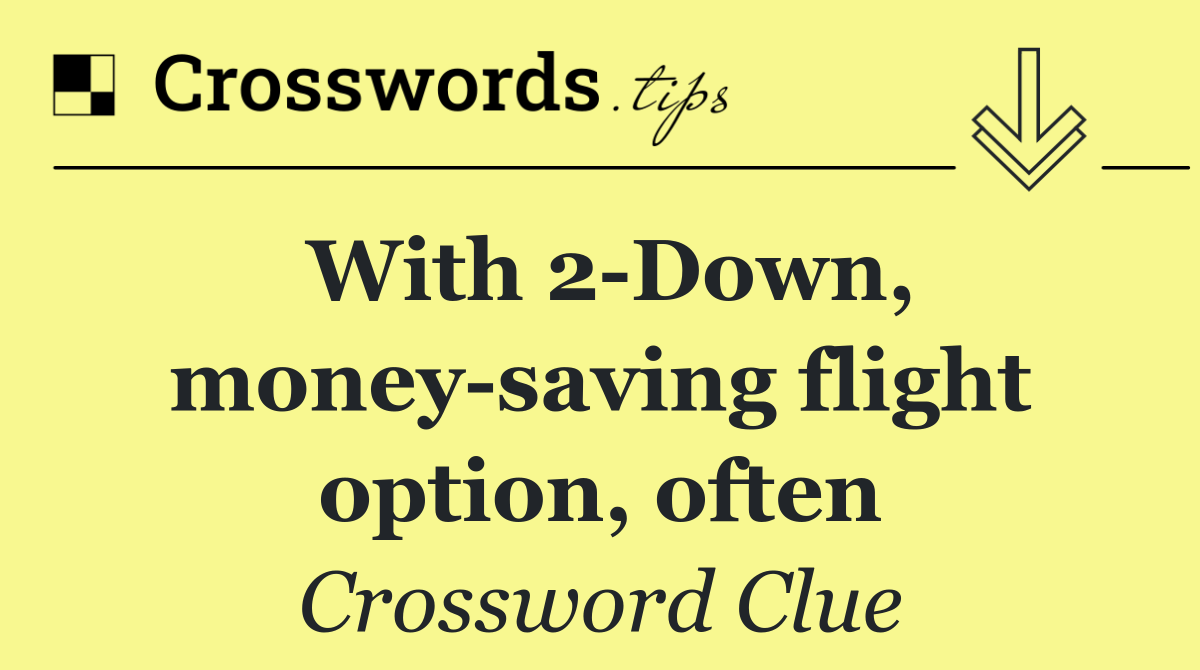 With 2 Down, money saving flight option, often