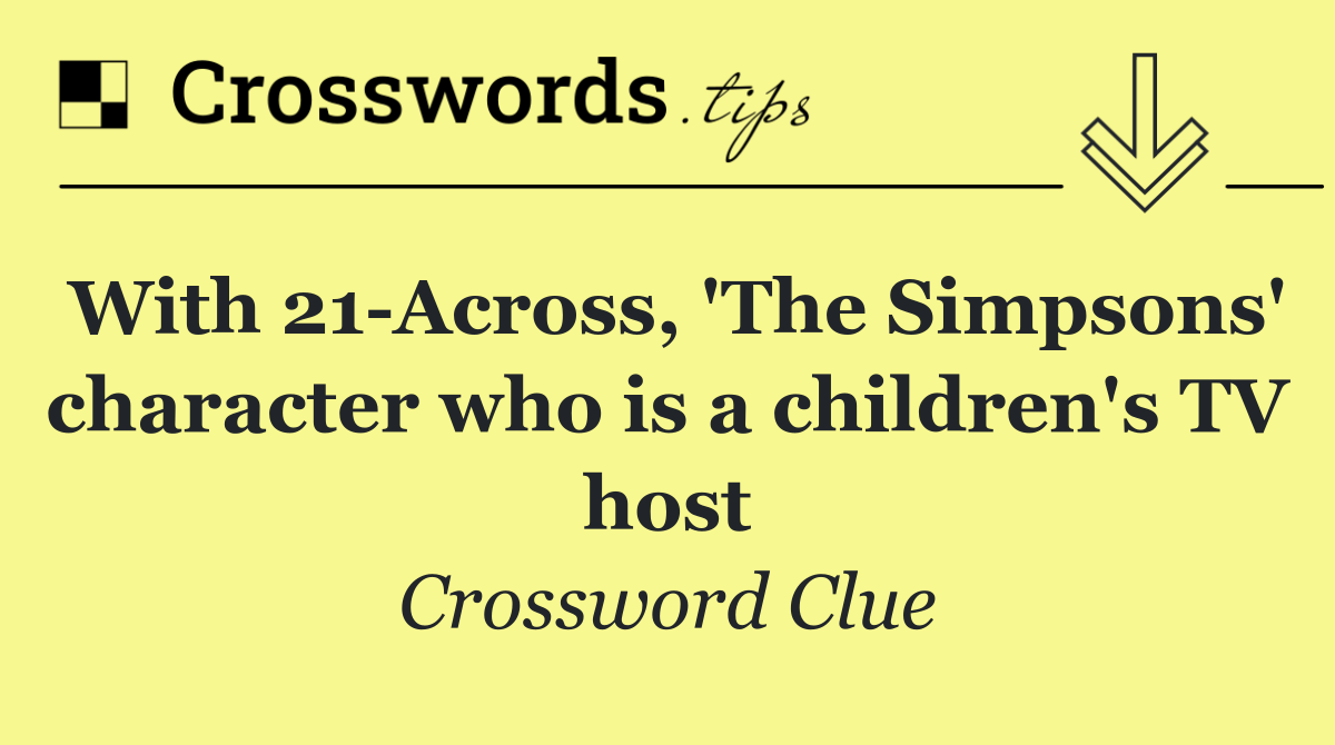 With 21 Across, 'The Simpsons' character who is a children's TV host