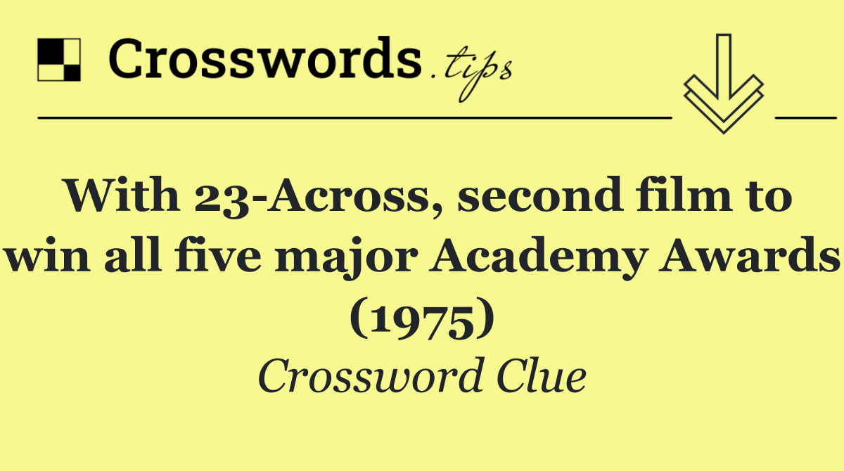 With 23 Across, second film to win all five major Academy Awards (1975)
