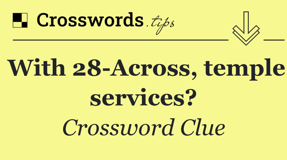 With 28 Across, temple services?