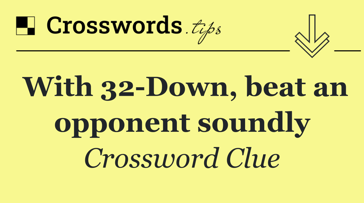 With 32 Down, beat an opponent soundly