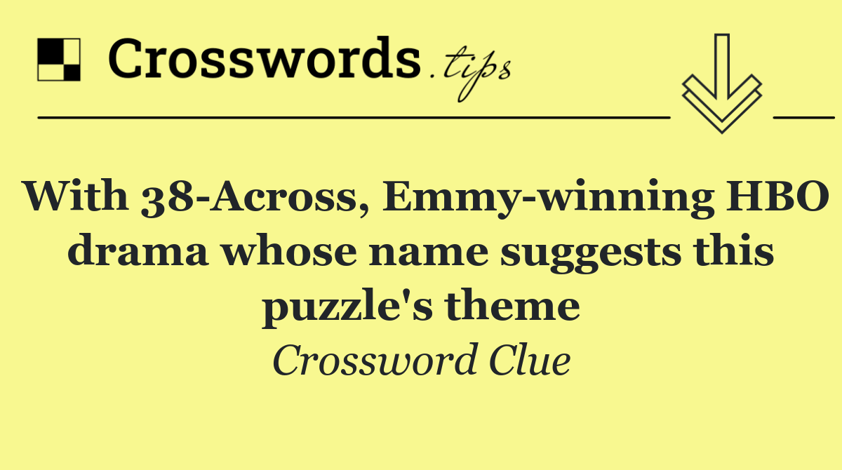 With 38 Across, Emmy winning HBO drama whose name suggests this puzzle's theme