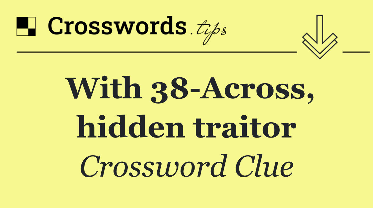 With 38 Across, hidden traitor