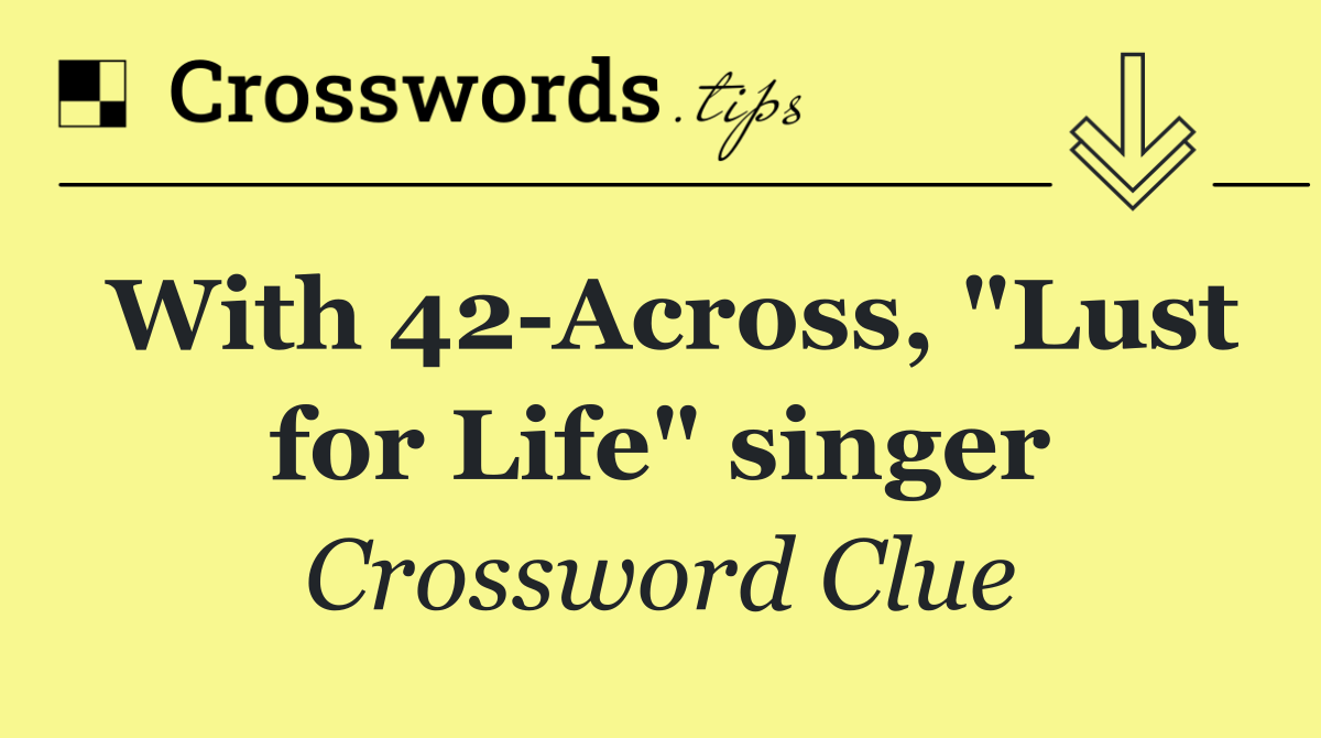 With 42 Across, "Lust for Life" singer