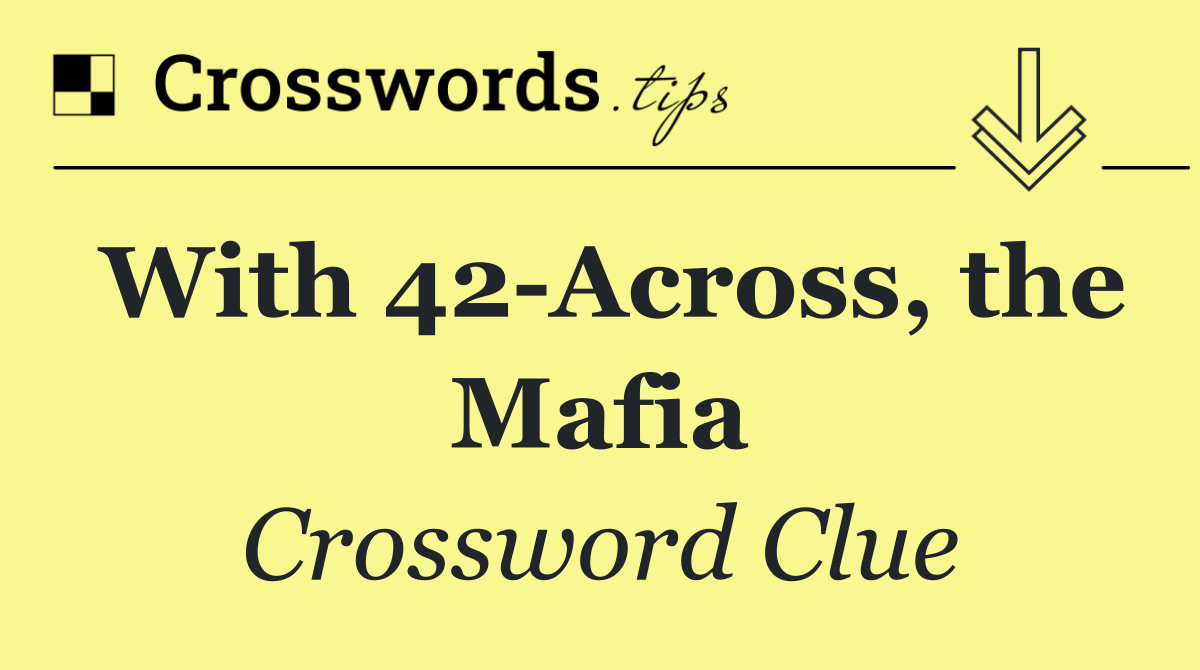 With 42 Across, the Mafia