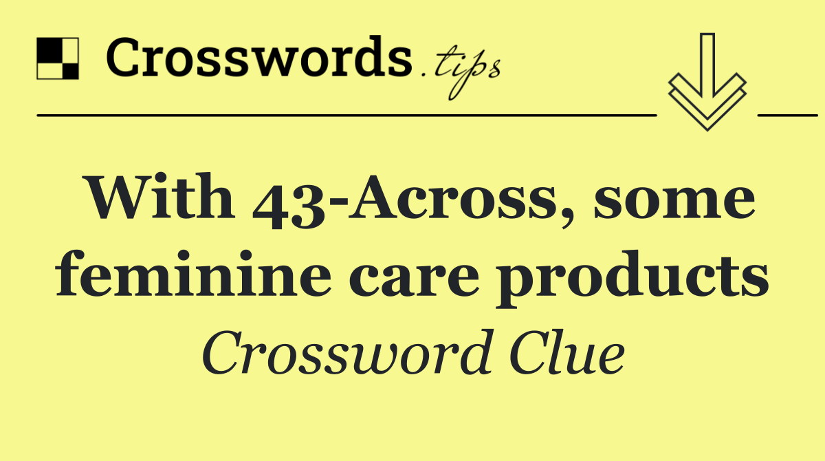 With 43 Across, some feminine care products