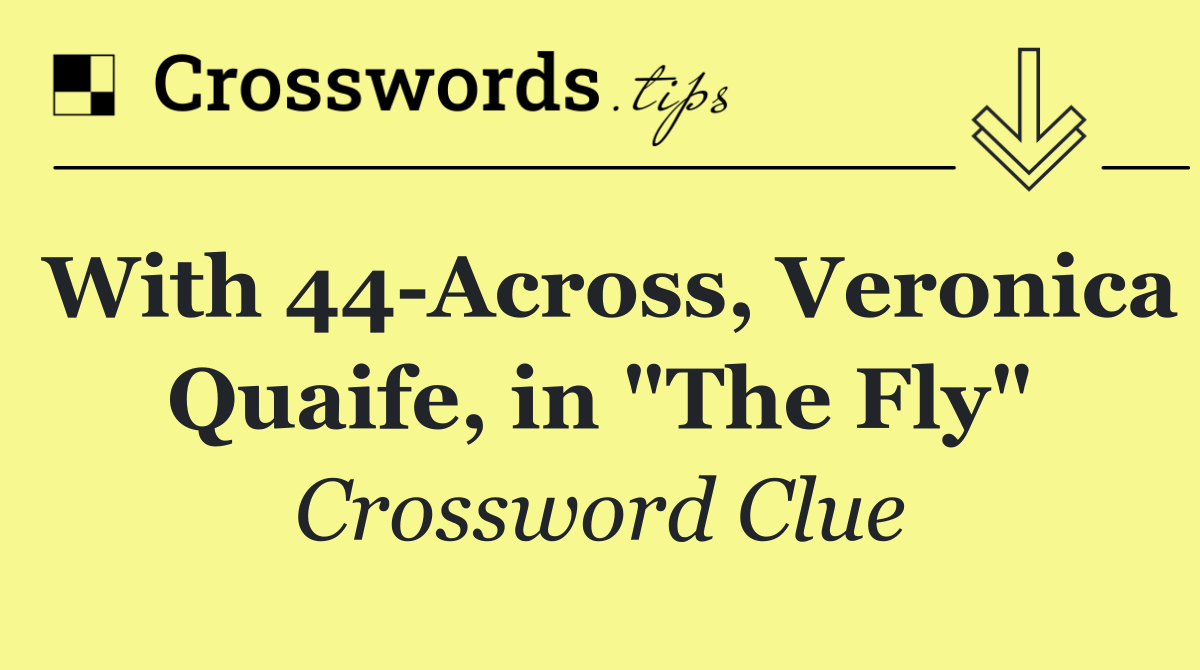 With 44 Across, Veronica Quaife, in "The Fly"