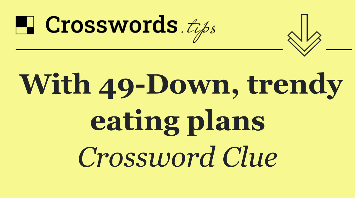 With 49 Down, trendy eating plans