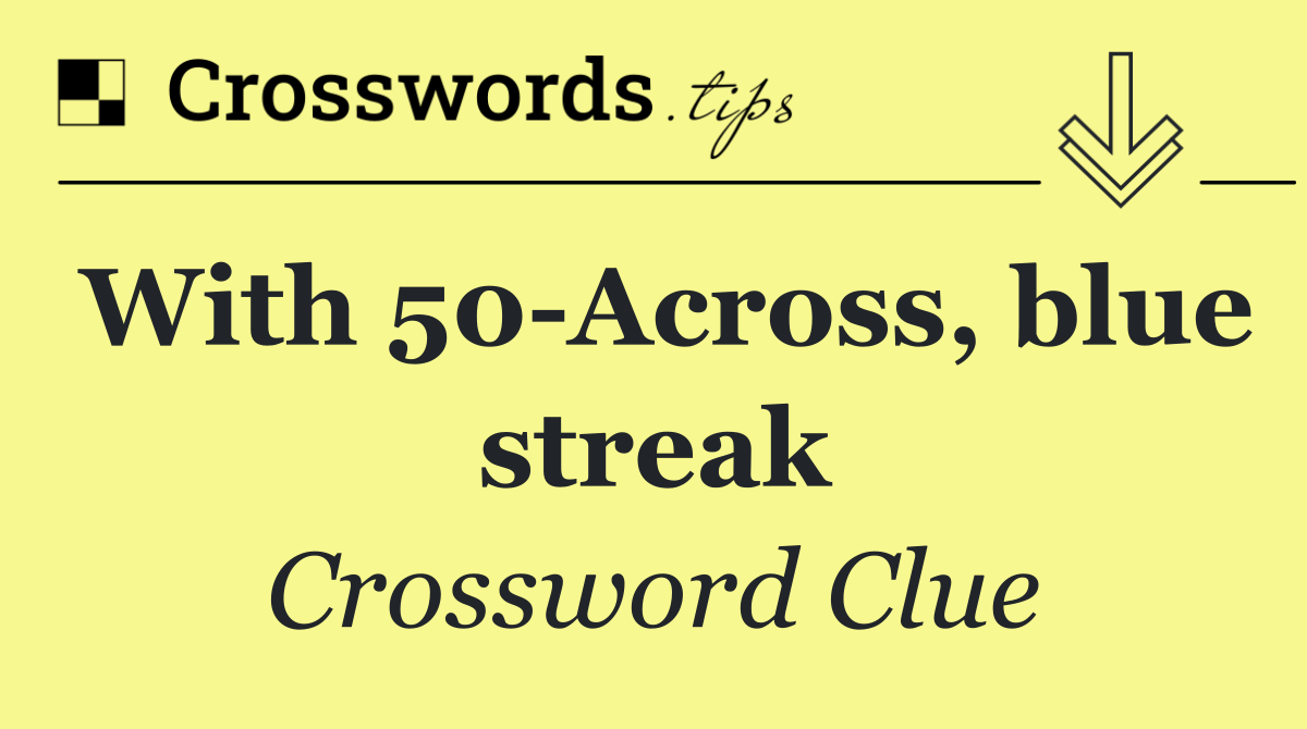 With 50 Across, blue streak