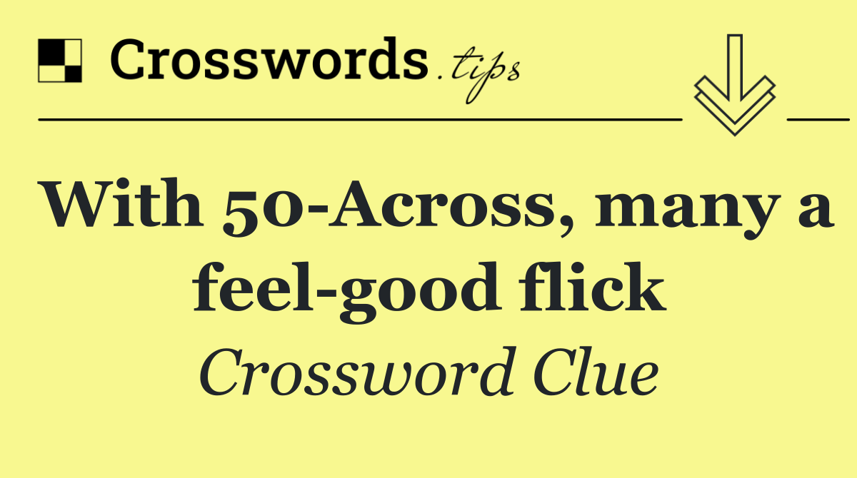 With 50 Across, many a feel good flick