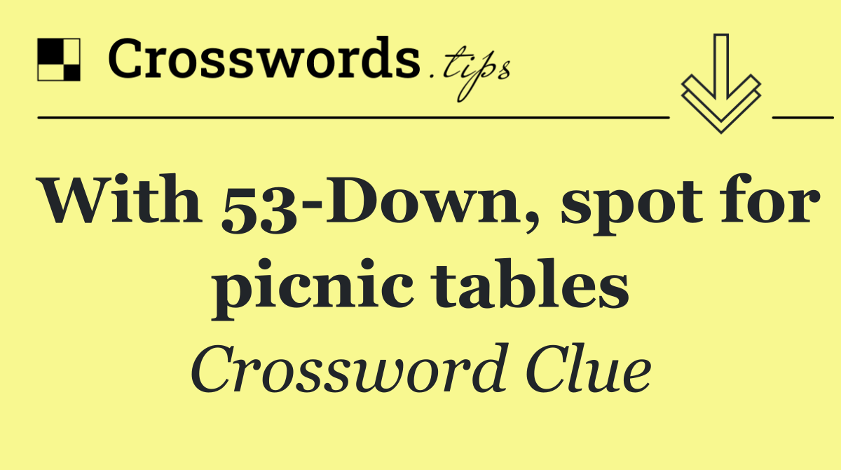 With 53 Down, spot for picnic tables