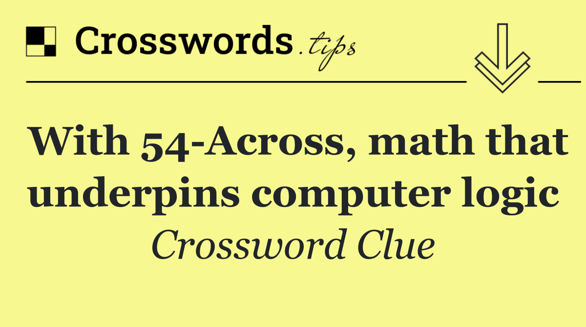 With 54 Across, math that underpins computer logic