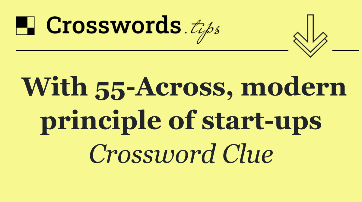 With 55 Across, modern principle of start ups