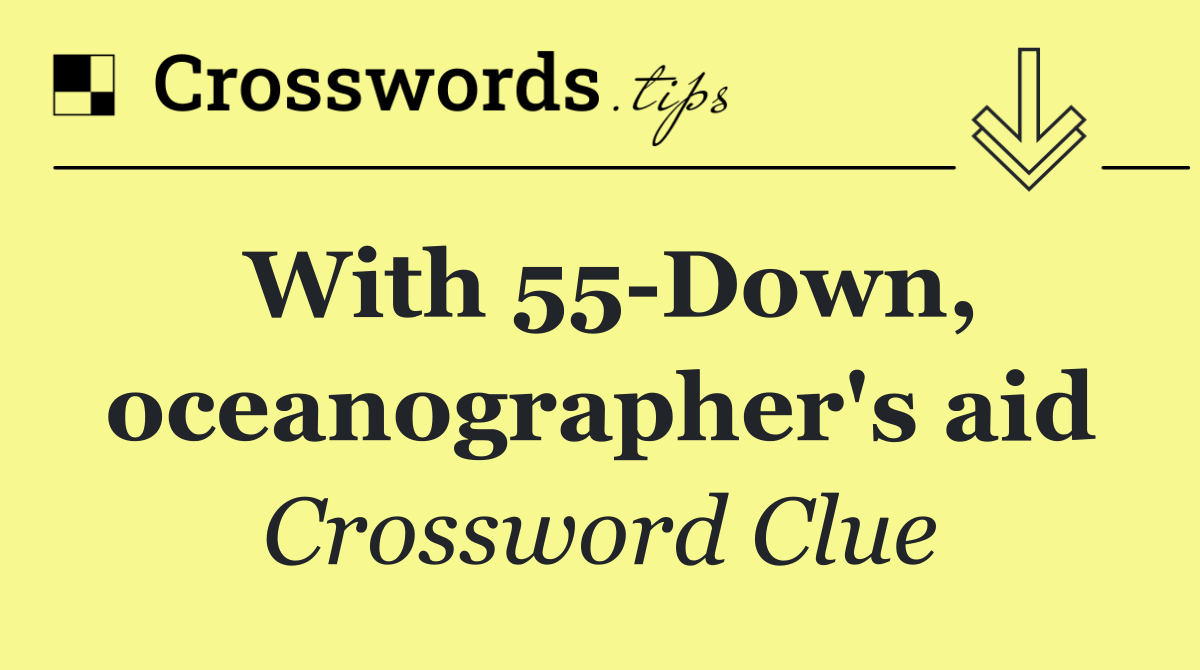 With 55 Down, oceanographer's aid