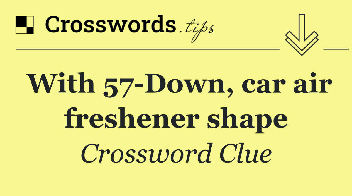 With 57 Down, car air freshener shape