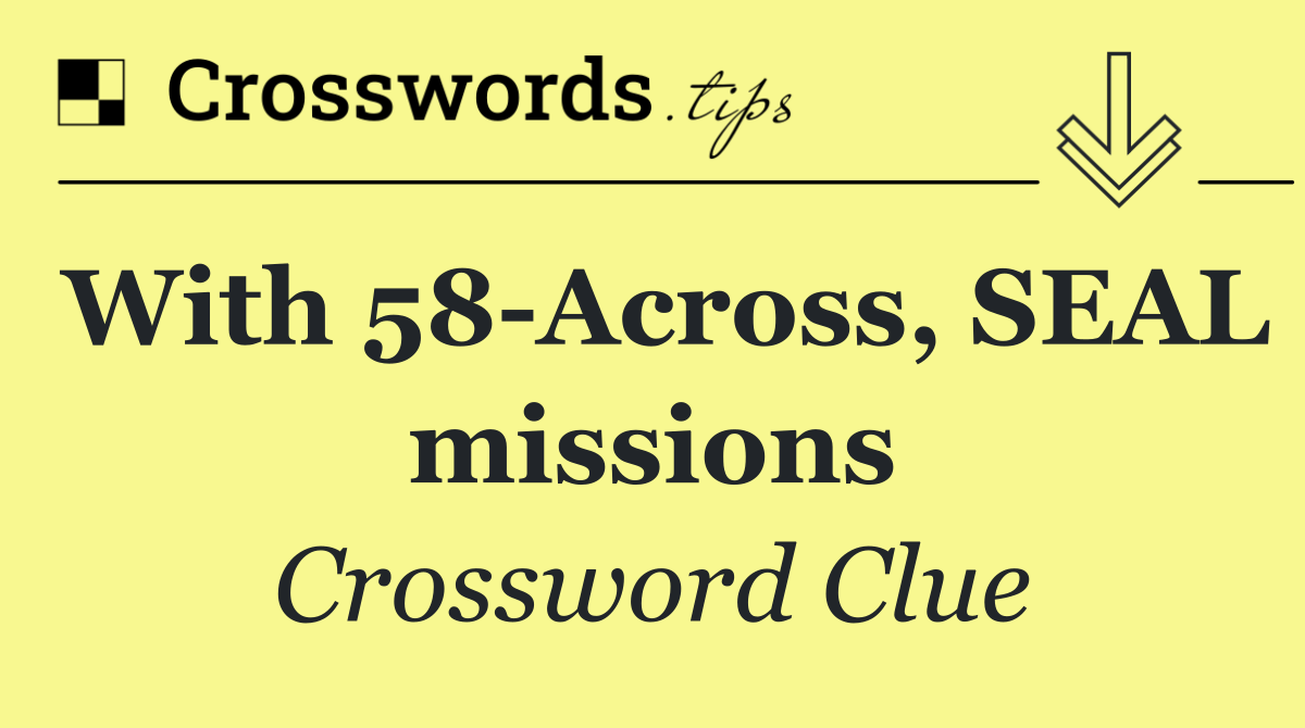 With 58 Across, SEAL missions