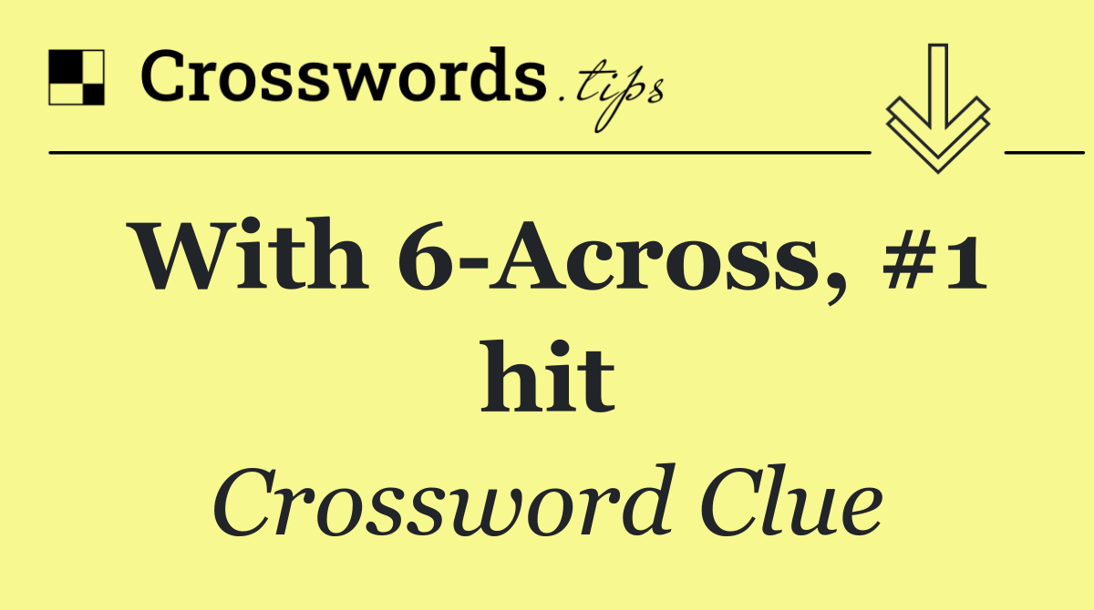 With 6 Across, #1 hit